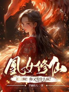 《凰女修仙：祖宗啊！你又发什么疯？》大结局在线试读 《凰女修仙：祖宗啊！你又发什么疯？》最新章节列表