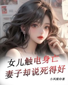 《女儿触电身亡妻子却说死得好》小说全文在线试读 《女儿触电身亡妻子却说死得好》最新章节目录