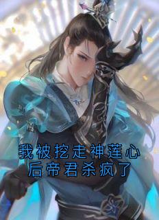 《我被挖走神莲心后帝君杀疯了》小说精彩试读 《我被挖走神莲心后帝君杀疯了》最新章节