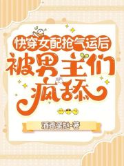 《快穿女配抢气运后，被男主们疯舔》小说章节免费阅读 姜璃程斯年小说全文