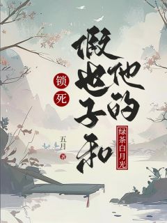 《锁死假世子和他的绿茶白月光》大结局精彩试读 《锁死假世子和他的绿茶白月光》最新章节目录