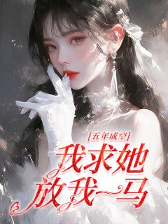 精品《五年成空，我求他放我一马》小说免费试读 宋知祈赵嘉怡小说全集无删减全文