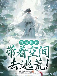 《农家长孙：带着空间去逃荒！》小说章节列表免费阅读 李云瀚李平山小说全文