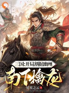 《三国：开局割据幽州，南下擒龙》小说全文在线阅读 《三国：开局割据幽州，南下擒龙》最新章节目录