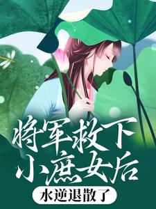 《将军救下小庶女后，水逆退散了》大结局在线阅读 《将军救下小庶女后，水逆退散了》最新章节目录