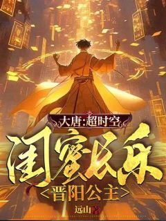 《大唐：超时空，闺蜜长乐晋阳公主》完结版精彩阅读 《大唐：超时空，闺蜜长乐晋阳公主》最新章节列表