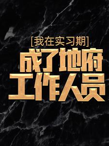 《我在实习期，成了地府工作人员》小说阅读 杜酆孟媪小说