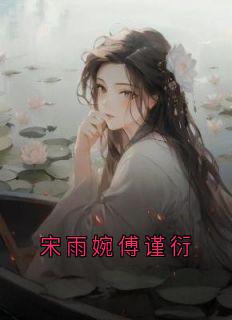 宋雨婉傅谨衍小说完整版在线阅读（主角宋雨婉傅谨衍）