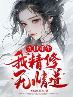 《九世重生，我精修无情道》大结局免费阅读 《九世重生，我精修无情道》最新章节列表