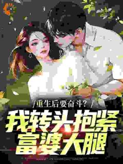 《重生后要奋斗？我转头抱紧富婆大腿》小说章节列表在线阅读 李子玉陈怡云小说全文