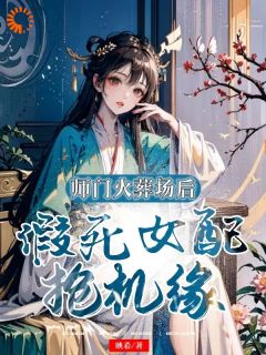 《师门火葬场后，假死女配抢机缘》小说在线阅读 《师门火葬场后，假死女配抢机缘》最新章节目录