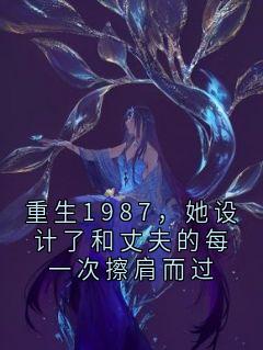 重生1987，她设计了和丈夫的每一次擦肩而过by许婉淑 许婉淑贺承安在线阅读全文