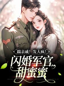 《踹亲戚！发大疯！闪婚军官甜蜜蜜》小说在线试读 《踹亲戚！发大疯！闪婚军官甜蜜蜜》最新章节列表