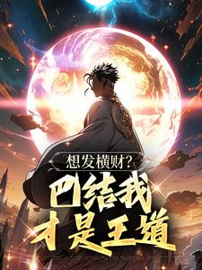 《想发横财？巴结我才是王道》免费阅读 青山小东西小说免费试读