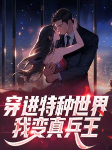 《穿进特种世界，我变真兵王》莫一张小军章节目录免费试读