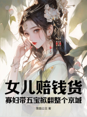 《女儿赔钱货？寡妇带五宝掀翻整个京城》(云娘云烟)小说阅读by落跑公主