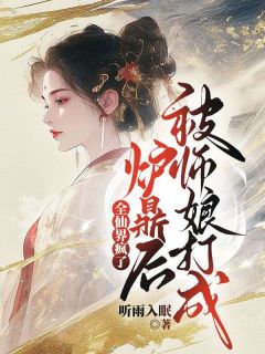 《被师娘打成炉鼎后，全仙界疯了》大结局精彩阅读 《被师娘打成炉鼎后，全仙界疯了》最新章节目录