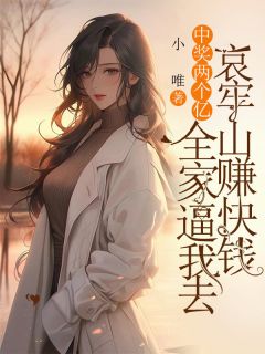 《中奖两个亿，全家逼我去哀牢山赚快钱》免费阅读 李言心付清宇在线阅读