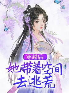 《穿越后，她带着空间去逃荒》完结版精彩试读 《穿越后，她带着空间去逃荒》最新章节列表