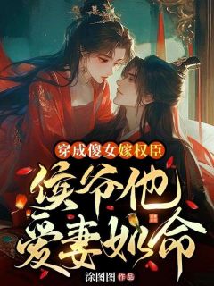 《穿成傻女嫁权臣，侯爷他爱妻如命》完结版精彩阅读 《穿成傻女嫁权臣，侯爷他爱妻如命》最新章节列表