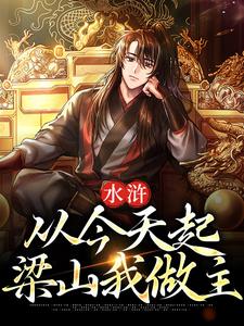 精品《水浒：从今天起，梁山我做主》小说免费试读 王伦杜迁小说全集无删减全文