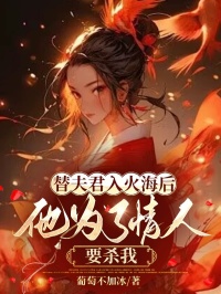 《替夫君入火海后，他为了情人要杀我》小说章节目录在线试读 卿卿楚临越小说全文