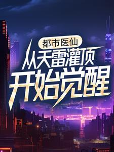 热文《都市医仙：从天雷灌顶开始觉醒》江瑞张莉小说全文无弹窗阅读