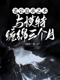 《老公追求艺术，与模特缠绵三个月》小说章节目录在线试读 暮云范天逸赵欣悦小说阅读