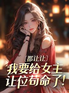 《都让让，我要给女主让位苟命了！》小说章节在线试读 曲棠月乔梦小说全文