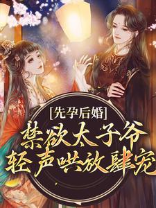 《先孕后婚，禁欲太子爷轻声哄放肆宠》小说完结版精彩阅读 厉嫣嫣顾远洲小说阅读