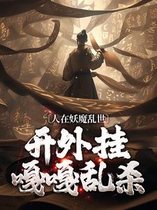 人在妖魔乱世，开外挂嘎嘎乱杀陈念张正小说全本免费试读