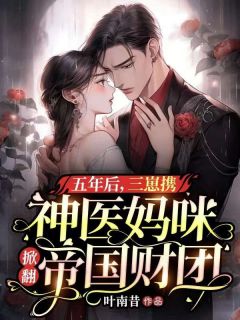 《五年后，三崽携神医妈咪掀翻帝国财团》完结版在线阅读 《五年后，三崽携神医妈咪掀翻帝国财团》最新章节列表