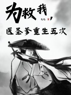 《为救我，医圣爹重生五次》小说精彩试读 《为救我，医圣爹重生五次》最新章节