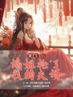 《重生后嫡姐抢了我的夫婿》完结版免费阅读 《重生后嫡姐抢了我的夫婿》最新章节列表