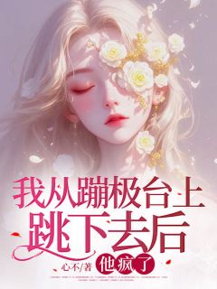 《我从蹦极台上跳下去后，他疯了》完结版精彩试读 《我从蹦极台上跳下去后，他疯了》最新章节列表