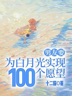 《男友要为白月光实现100个愿望》蓝萱刘浩强章节列表免费试读