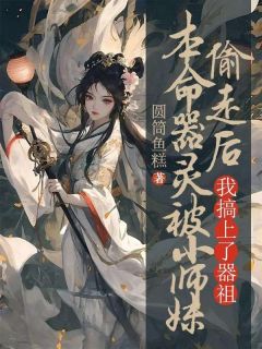 《本命器灵被小师妹偷走后，我搞上了器祖》小说完结版免费试读 虞音沈蓝衣小说全文