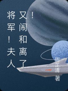 《将军！夫人又闹和离了！》小说全文在线阅读 《将军！夫人又闹和离了！》最新章节列表