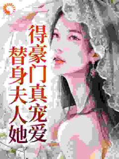 《替身夫人她得豪门真宠爱》小说免费试读 《替身夫人她得豪门真宠爱》最新章节列表