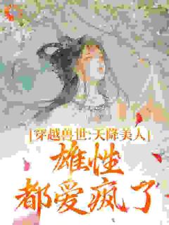 《穿越兽世：天降美人，雄性都爱疯了》桑漪予暮章节目录精彩试读