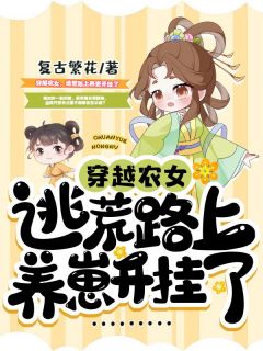 《穿越农女，逃荒路上养崽开挂了》大结局精彩阅读 《穿越农女，逃荒路上养崽开挂了》最新章节目录