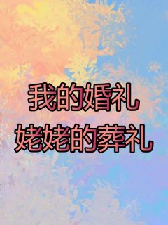 《我的婚礼，姥姥的葬礼》小说章节列表精彩试读 唐清月孟承宇小说阅读