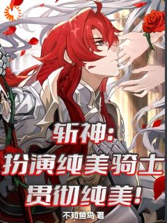 《斩神：扮演纯美骑士，贯彻纯美！》小说章节目录在线阅读 银芝林七夜小说阅读