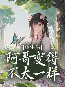 《重生后，阿哥变得不太一样》完结版精彩试读 《重生后，阿哥变得不太一样》最新章节目录