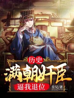 《历史：满朝奸臣逼我退位》小说全文免费阅读 《历史：满朝奸臣逼我退位》最新章节目录