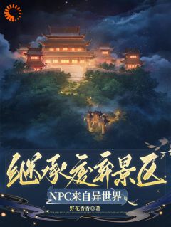 《继承废弃景区，NPC来自异世界》祝央筠娘章节目录免费阅读