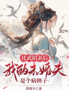 《比武招亲后，我的未婚夫是个病秧子》小说全文免费试读 叶青沅顾长珏小说全文