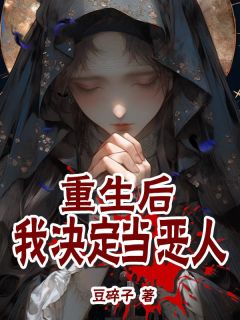 《重生后我决定当恶人》小说在线试读 《重生后我决定当恶人》最新章节目录