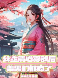 《公主清心寡欲后，美男们都疯了》叶笑笑谢瑾怀章节目录免费试读