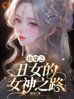 《快穿之丑女的女神之路》(林小草刘老太)小说阅读by郦姜